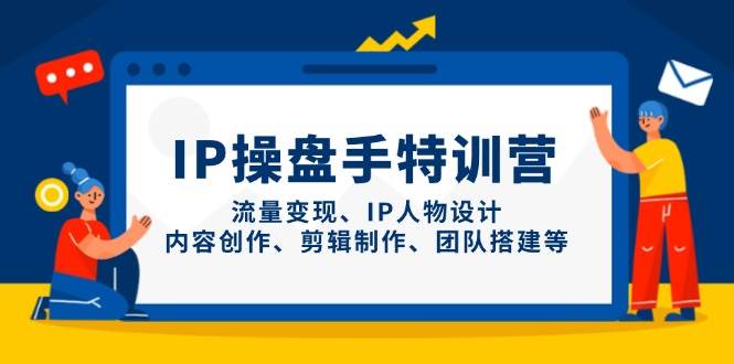 IP流量操盘手线上训练营,流量变现、IP人物设计、内容创作、剪辑、团队搭建等(更新)比牛网网赚学习知识比牛网
