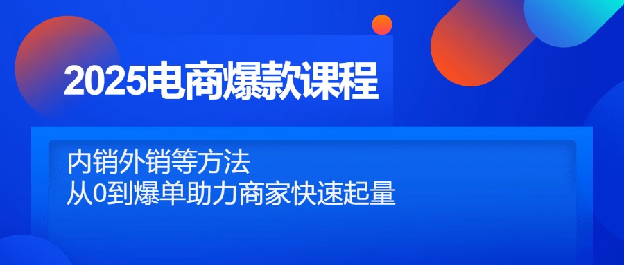2025电商爆款课程,内销外销等方法,从0到爆单助力商家快速起量比牛网网赚学习知识比牛网