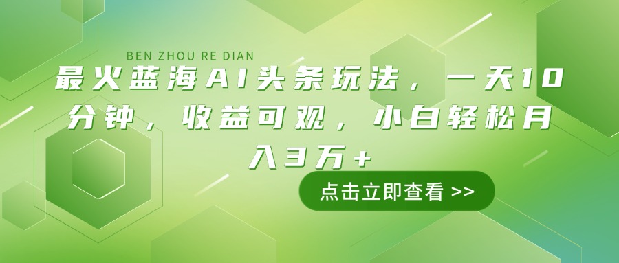 最火蓝海AI头条玩法，一天10分钟，收益可观，小白轻松月入3万+ - 比牛网比牛网网赚学习知识比牛网