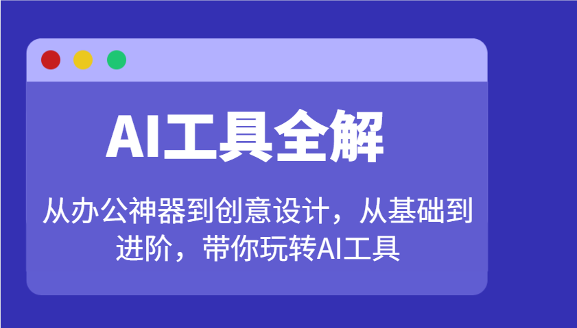 AI工具全解:从办公神器到创意设计,从基础到进阶,带你玩转AI工具比牛网网赚学习知识比牛网