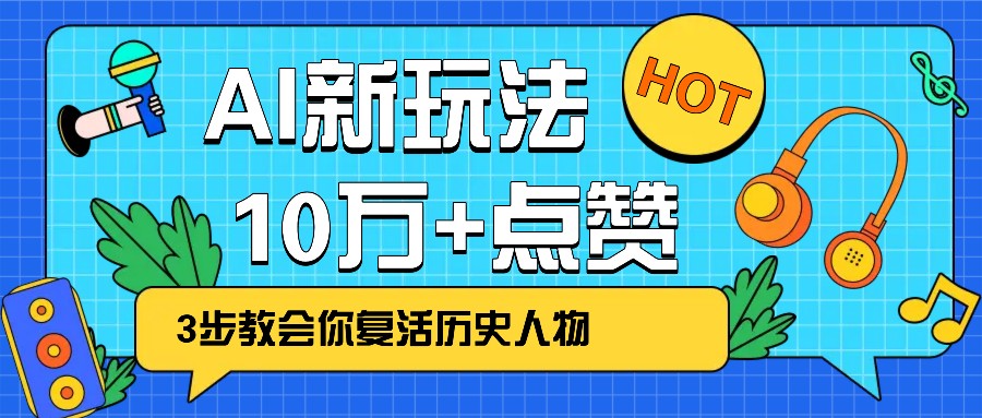 利用AI让历史 “活” 起来，3步教会你复活历史人物，轻松10万+点赞！比牛网网赚学习知识比牛网