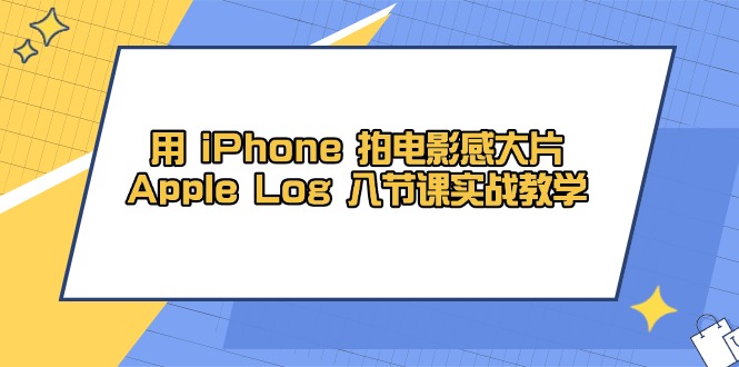 用 iPhone 拍电影感大片，Apple Log 8节课实战教学比牛网网赚学习知识比牛网