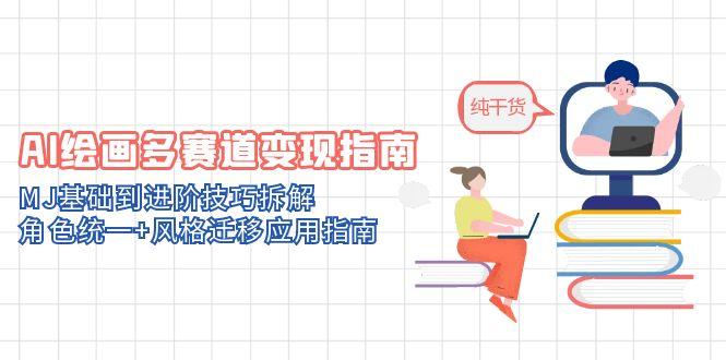 AI绘画多赛道变现指南：MJ基础到进阶技巧拆解，角色统一+风格迁移应用指南比牛网网赚学习知识比牛网