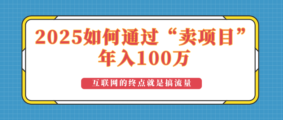 2025年如何通过“卖项目”实现100万收益:最具潜力的盈利模式解析比牛网网赚学习知识比牛网