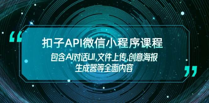 扣子API微信小程序课程,包含AI对话UI,文件上传,创意海报生成器等全面内容比牛网网赚学习知识比牛网