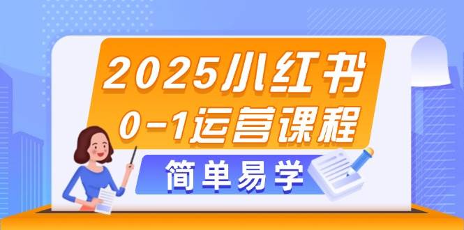 2025小红书0-1运营课程,选品、素材、笔记制作与发布技巧比牛网网赚学习知识比牛网