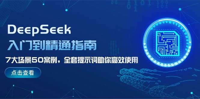 DeepSeek入门到精通指南，7大场景50案例，全套提示词助你高效使用比牛网网赚学习知识比牛网