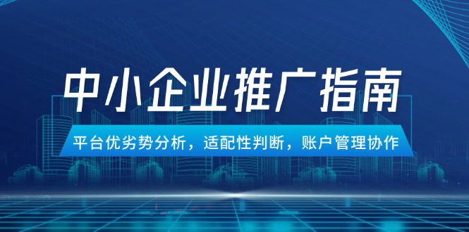 中小企业竞价推广指南，平台优劣势分析，适配性判断，账户管理协作比牛网网赚学习知识比牛网