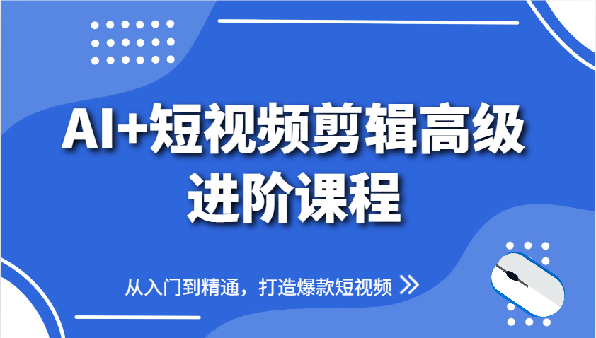 AI+短视频剪辑高级进阶课程,从入门到精通,打造爆款短视频比牛网网赚学习知识比牛网