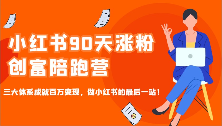 小红书90天涨粉创富陪跑营，三大体系成就百万变现，做小红书的最后一站！比牛网网赚学习知识比牛网