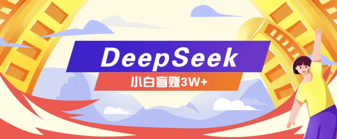 利用热门DeepSeek赚钱项目,多种变现方式小白也能盲赚3W+,就是用这个方法比牛网网赚学习知识比牛网