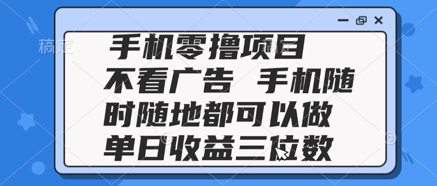 2025手机零撸项目 不看广告 手机随时可做 单日收益三位数比牛网网赚学习知识比牛网