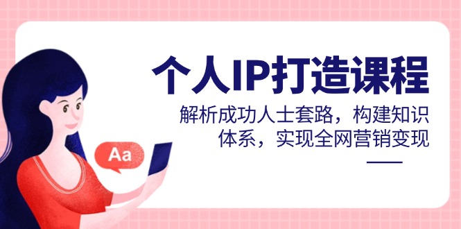个人IP打造课程,解析成功人士套路,构建知识体系,实现全网营销变现比牛网网赚学习知识比牛网