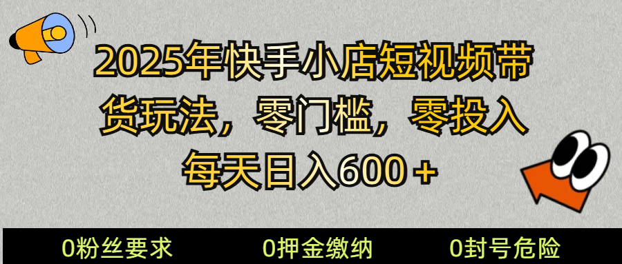2025快手小店短视频带货模式,零投入,零门槛,每天日入600+比牛网网赚学习知识比牛网