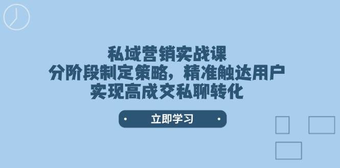 私域营销实战课,分阶段制定策略,精准触达用户,实现高成交私聊转化比牛网网赚学习知识比牛网