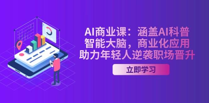 AI商业课：涵盖AI科普，智能大脑，商业化应用，助力年轻人逆袭职场晋升比牛网网赚学习知识比牛网