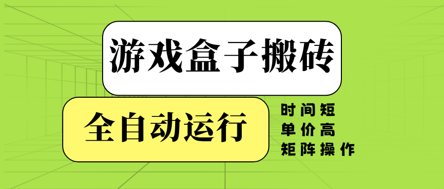 游戏盒子全自动搬砖,时间短、单价高,矩阵操作比牛网网赚学习知识比牛网
