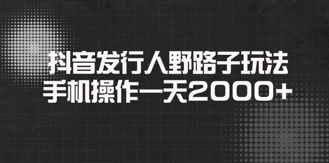 抖音发行人野路子玩法，手机操作一天2000+比牛网网赚学习知识比牛网
