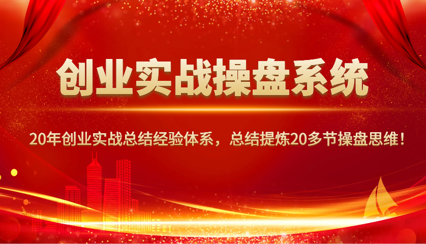 创业实战操盘系统,20年创业实战总结经验体系,总结提炼20多节操盘思维!比牛网网赚学习知识比牛网