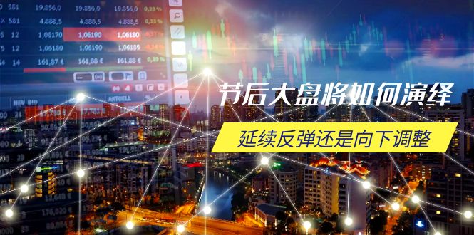 节后大盘将如何演绎，延续反弹还是向下调整，关键时间点和空间位待解比牛网网赚学习知识比牛网