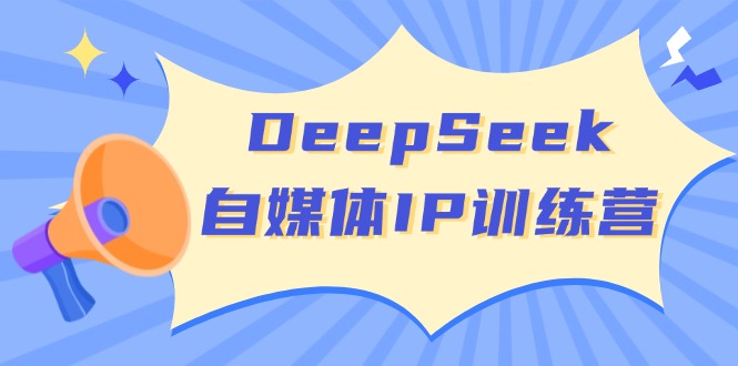 DeepSeek自媒体IP训练营,掌握四位定位法 长板变现模型 开启自媒体新篇章比牛网网赚学习知识比牛网