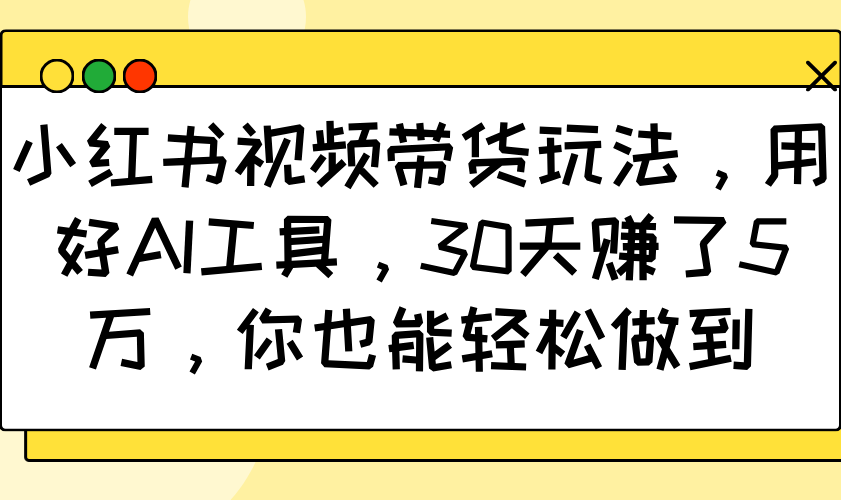 小红书视频带货玩法，用好AI工具，30天赚了5万，你也能轻松做到比牛网网赚学习知识比牛网