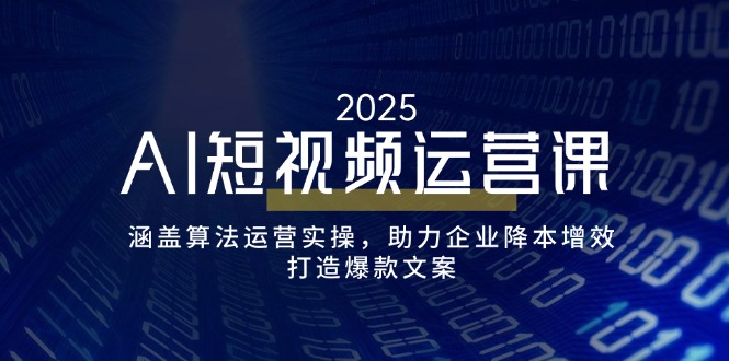 AI短视频运营课，涵盖算法运营实操，助力企业降本增效，打造爆款文案比牛网网赚学习知识比牛网
