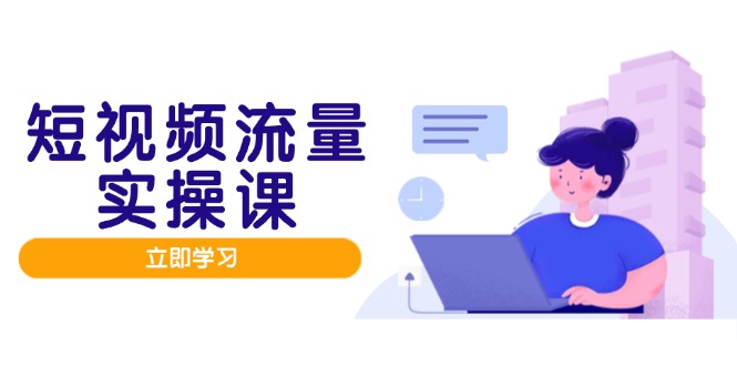 短视频流量实战班，人设打造内容优化，矩阵投放管控有序，助力流量变现路比牛网网赚学习知识比牛网