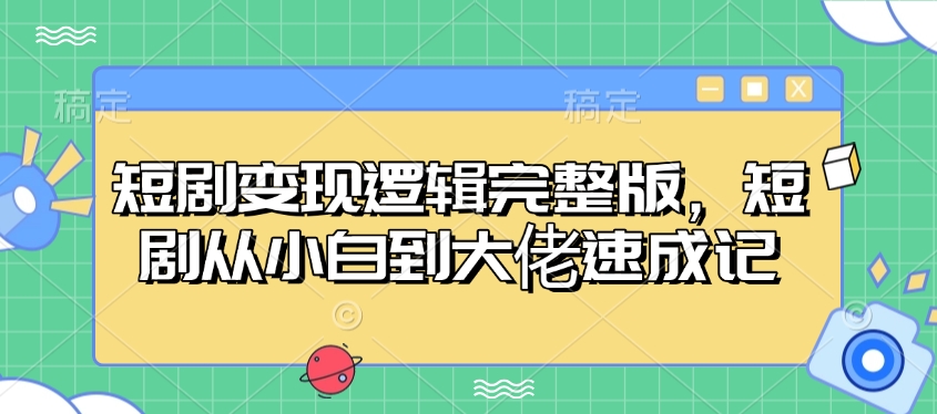 短剧变现逻辑完整版,短剧从小白到大佬速成记比牛网网赚学习知识比牛网