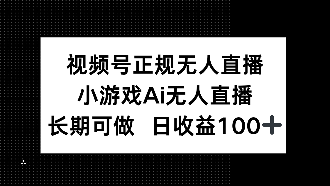 视频号正规无人直播，小游戏AI无人直播，长期可做，日收益100+比牛网网赚学习知识比牛网