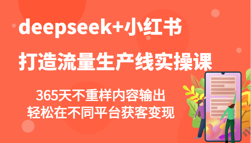 deepseek+小红书打造流量生产线实操课，365天不重样内容输出，轻松在不同平台获客变现 - 比牛网比牛网网赚学习知识比牛网